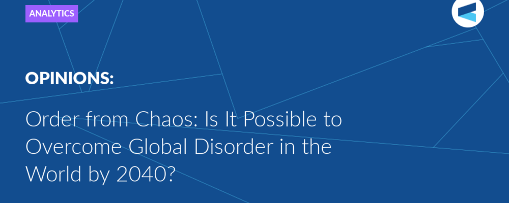 Order from Chaos: Is It Possible to Overcome Global Disorder in the World by 2040?