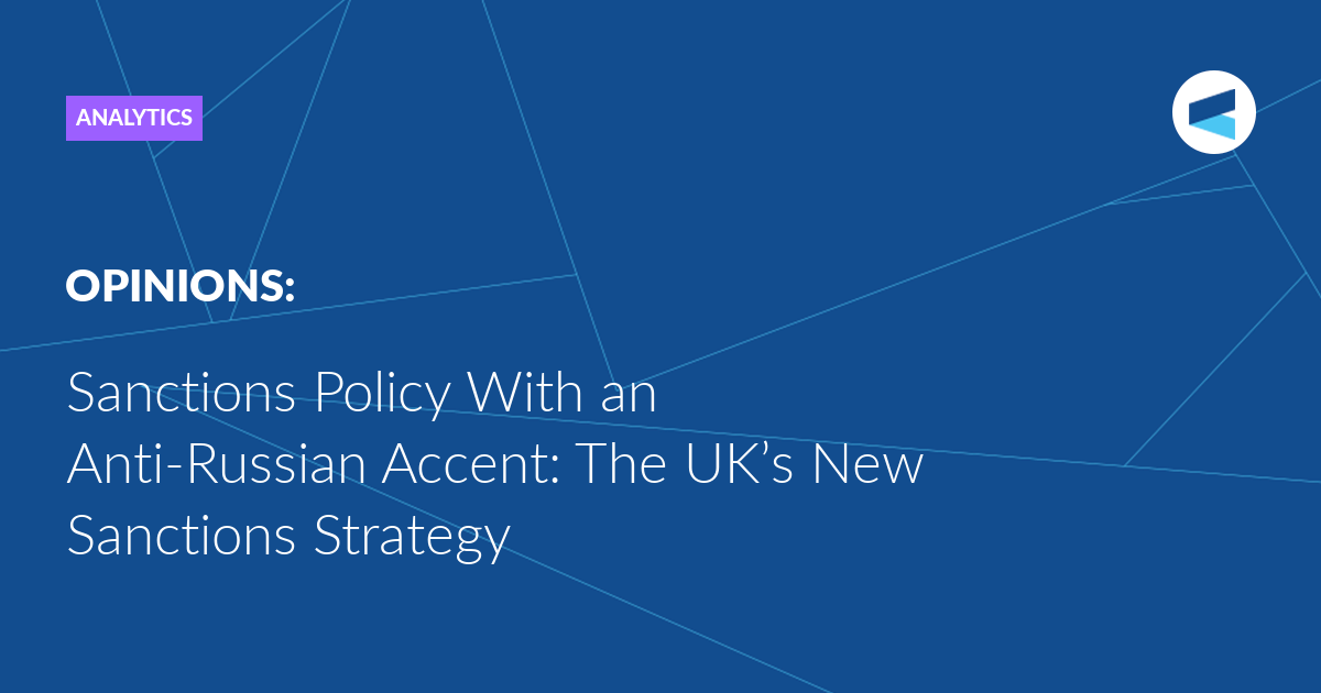 You are currently viewing Sanctions Policy With an Anti-Russian Accent: The UK’s New Sanctions Strategy