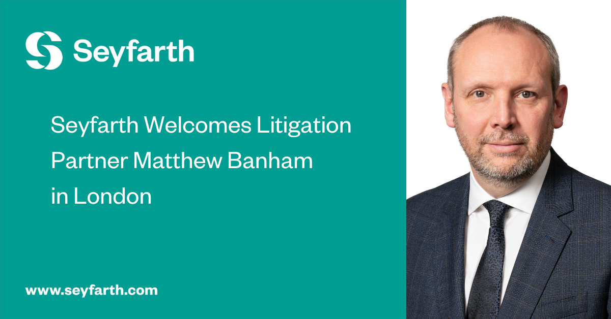Read more about the article Seyfarth Bolsters White-Collar and Investigations Capabilities with Addition of Partner Matthew Banham in London