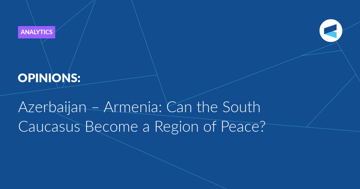 Read more about the article Azerbaijan – Armenia: Can the South Caucasus Become a Region of Peace?