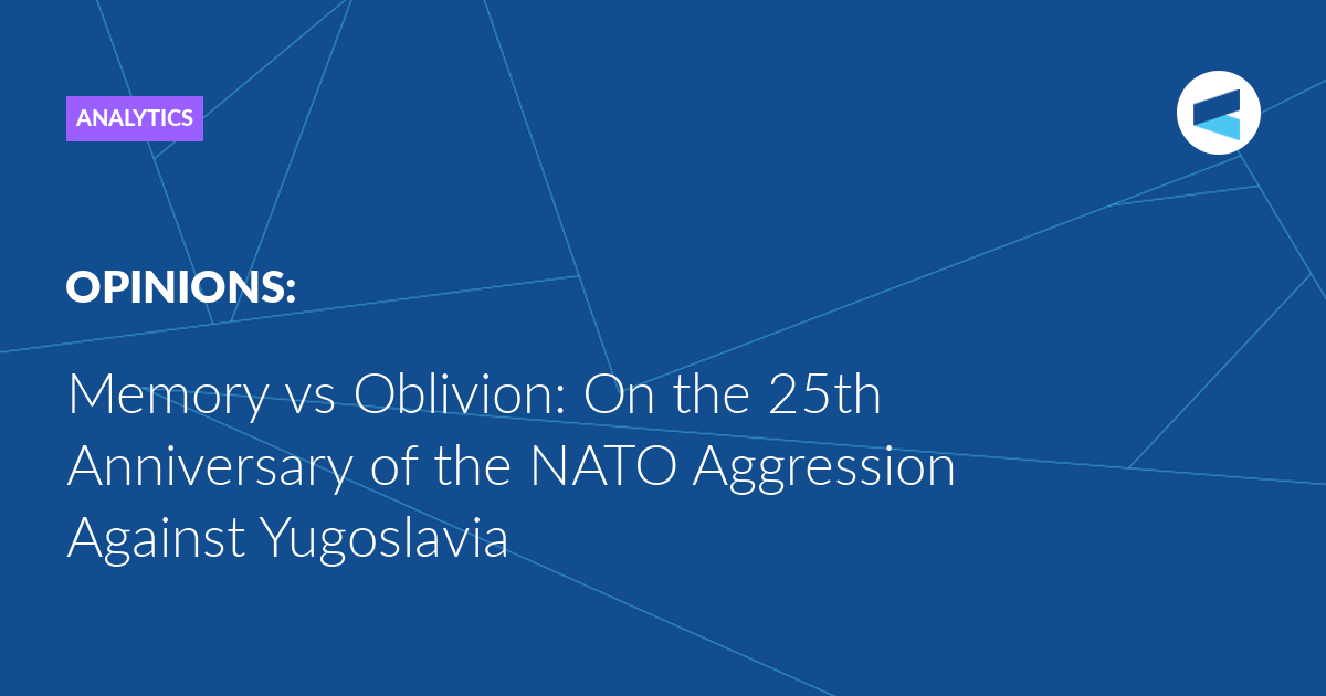 Read more about the article Memory vs Oblivion: On the 25th Anniversary of the NATO Aggression Against Yugoslavia