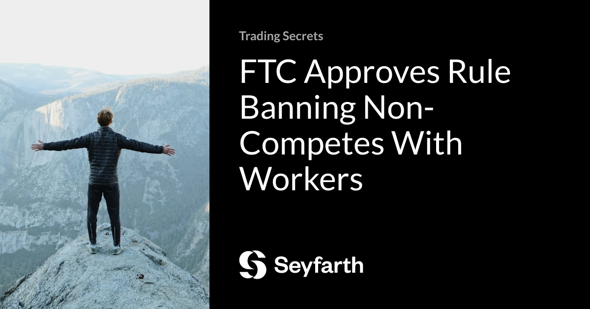 You are currently viewing FTC Approves Rule Banning Non-Competes With Workers