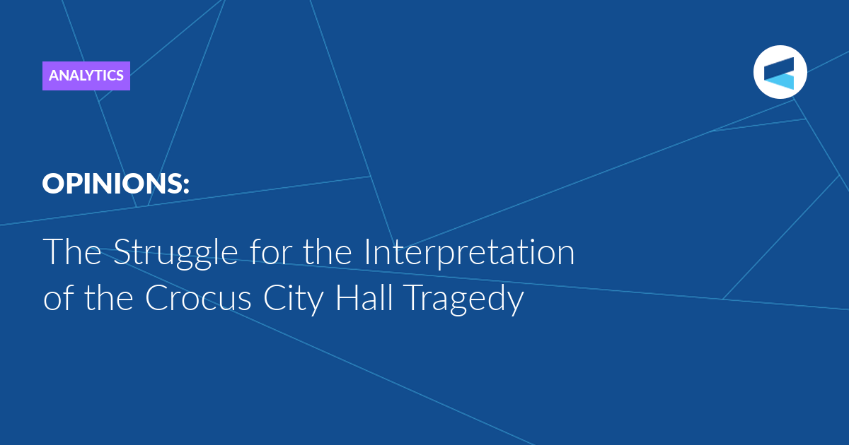 Read more about the article The Struggle for the Interpretation of the Crocus City Hall Tragedy