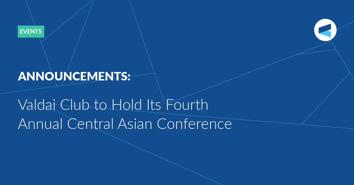 Read more about the article Valdai Club to Hold Its Fourth Annual Central Asian Conference