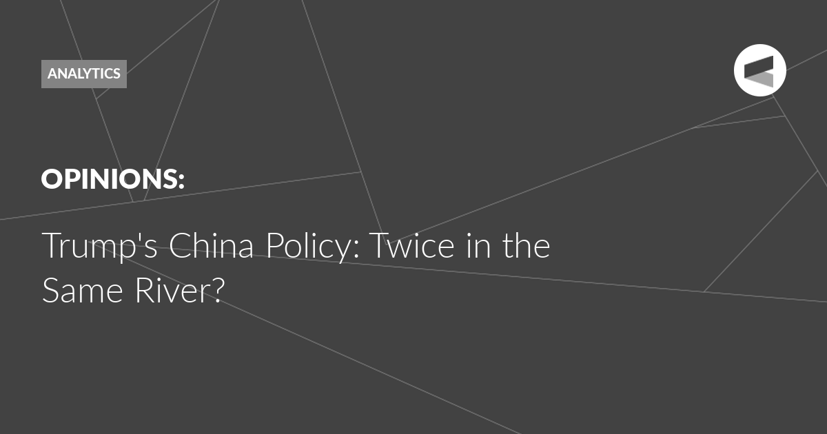 You are currently viewing Trump’s China Policy: Twice in the Same River?