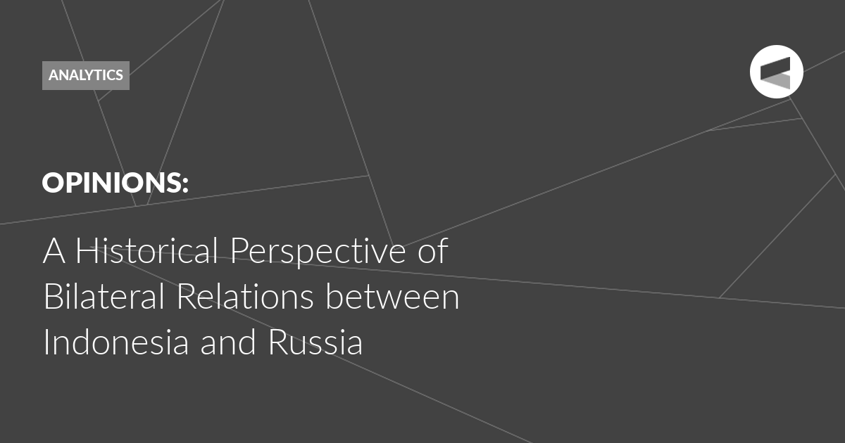 You are currently viewing A Historical Perspective of Bilateral Relations between Indonesia and Russia