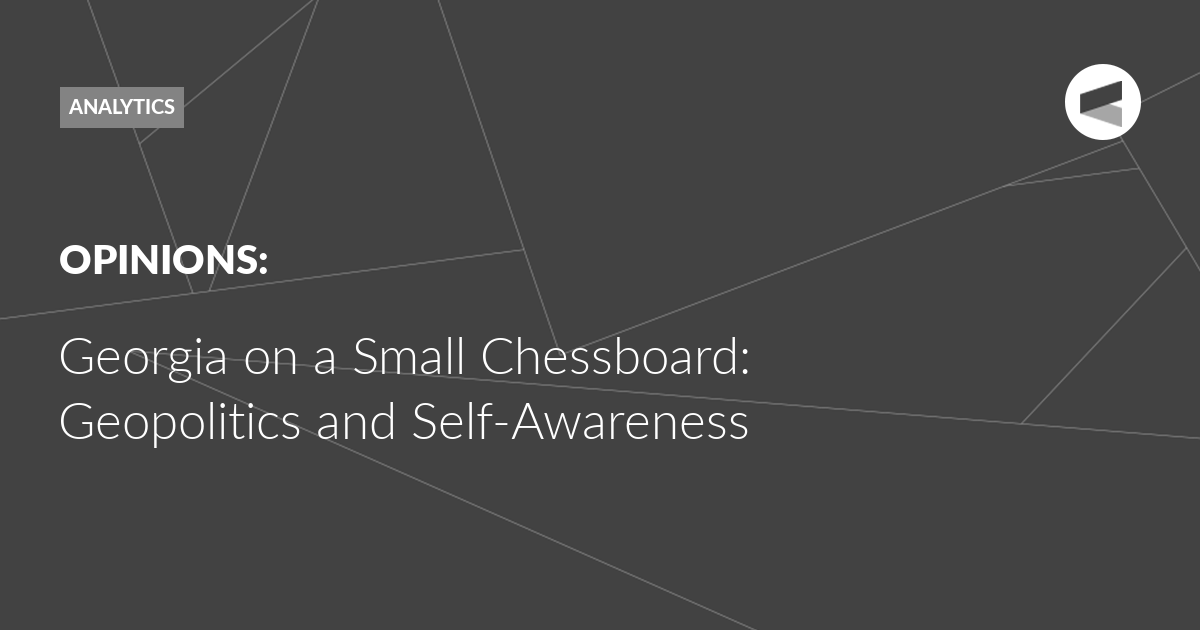 You are currently viewing Georgia on a Small Chessboard: Geopolitics and Self-Awareness