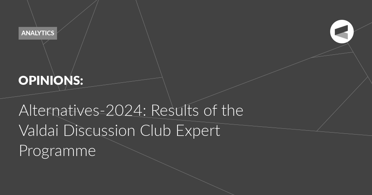 You are currently viewing Alternatives-2024: Results of the Valdai Discussion Club Expert Programme