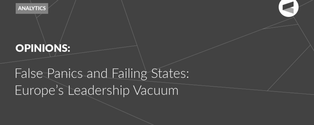 False Panics and Failing States: Europe’s Leadership Vacuum