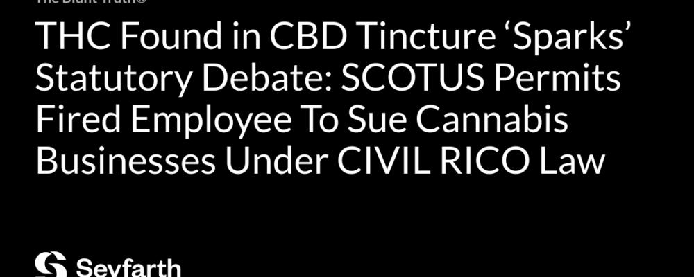 THC Found in CBD Tincture ‘Sparks’ Statutory Debate: SCOTUS Permits Fired Employee To Sue Cannabis Businesses Under CIVIL RICO Law