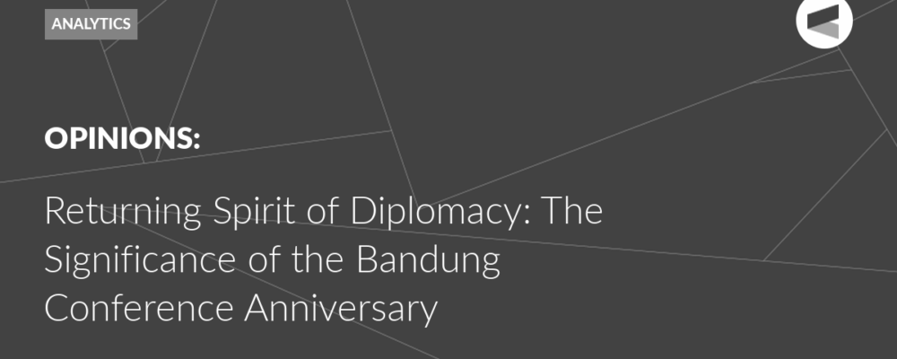 Returning Spirit of Diplomacy: The Significance of the Bandung Conference Anniversary
