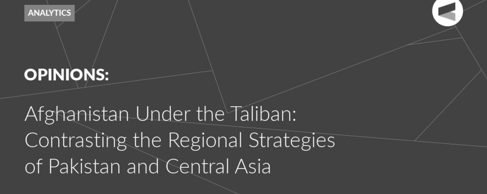 Afghanistan Under the Taliban: Contrasting the Regional Strategies of Pakistan and Central Asia