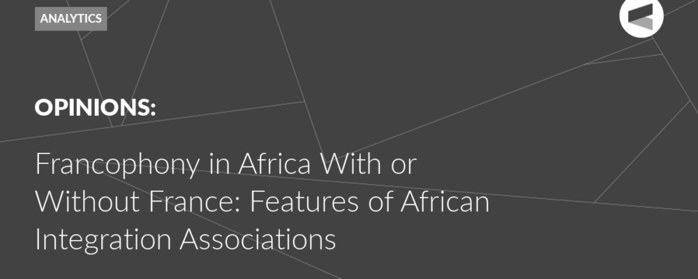 Francophony in Africa With or Without France: Features of African Integration Associations