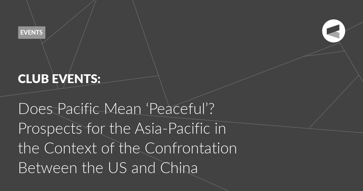 You are currently viewing Does Pacific Mean ‘Peaceful’? Prospects for the Asia-Pacific in the Context of the Confrontation Between the US and China