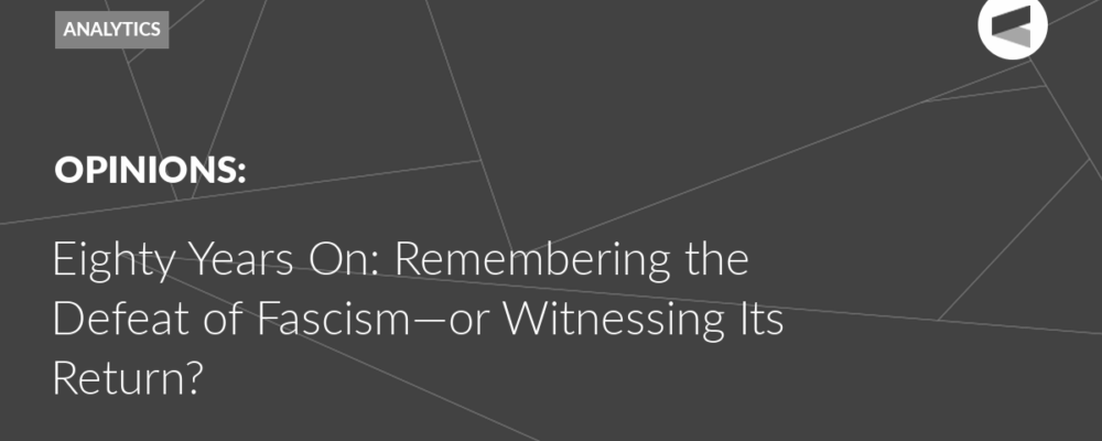 Eighty Years On: Remembering the Defeat of Fascism—or Witnessing Its Return?