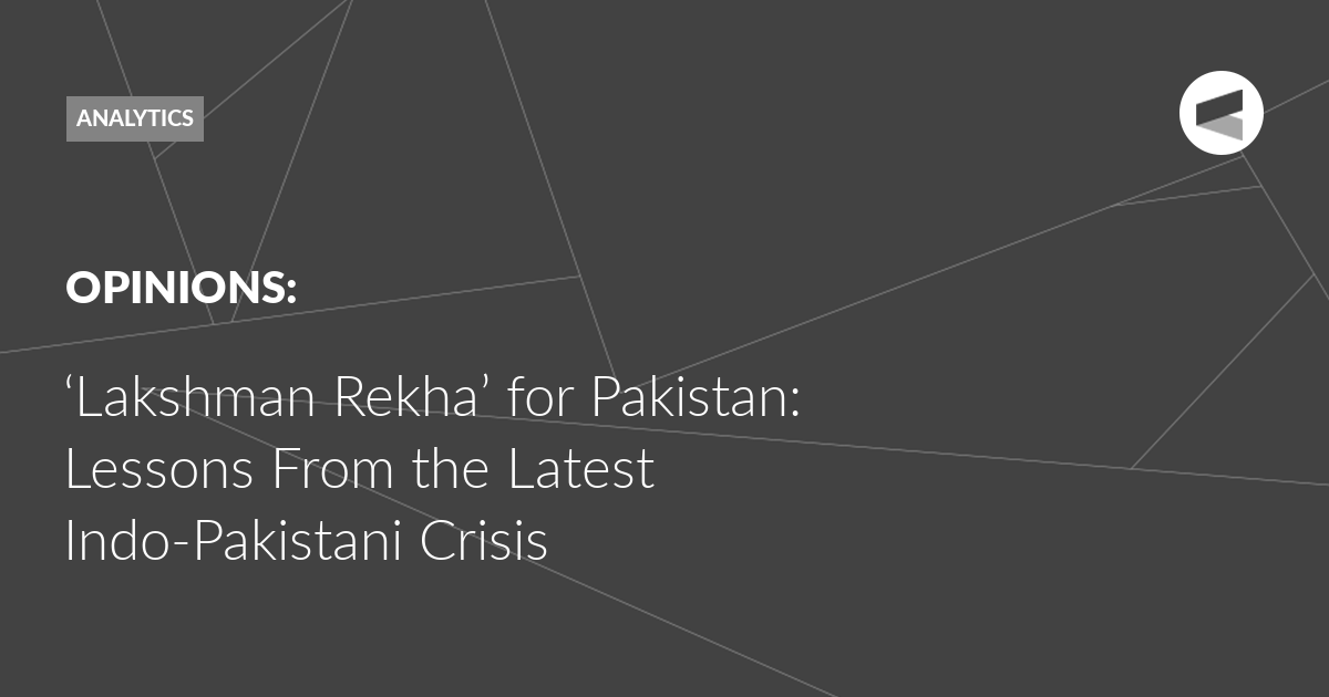 You are currently viewing ‘Lakshman Rekha’ for Pakistan: Lessons From the Latest Indo-Pakistani Crisis