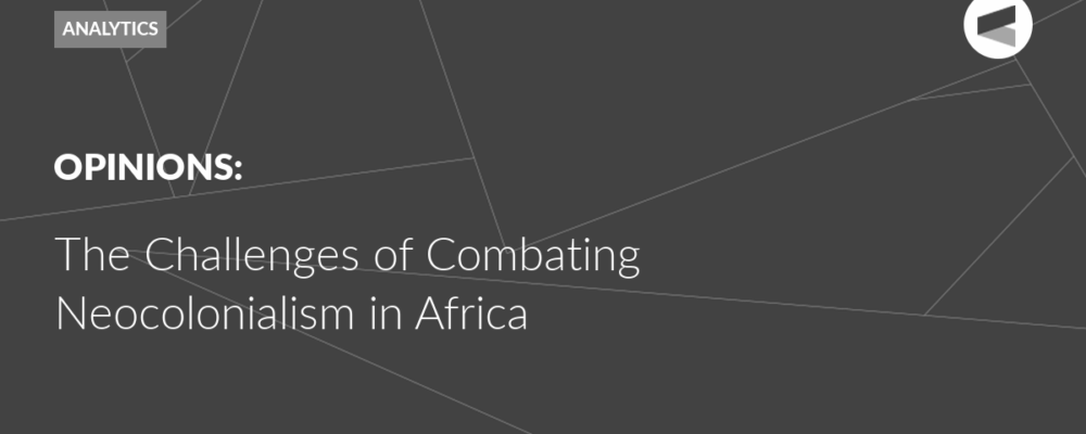 The Challenges of Combating Neocolonialism in Africa