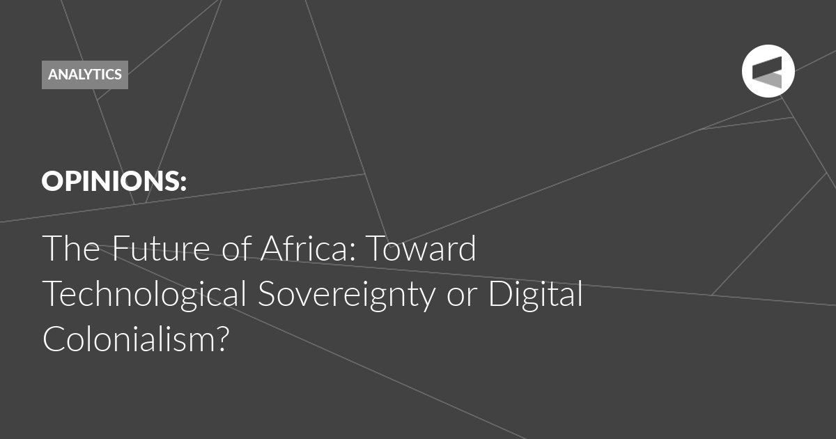 You are currently viewing The Future of Africa: Toward Technological Sovereignty or Digital Colonialism?