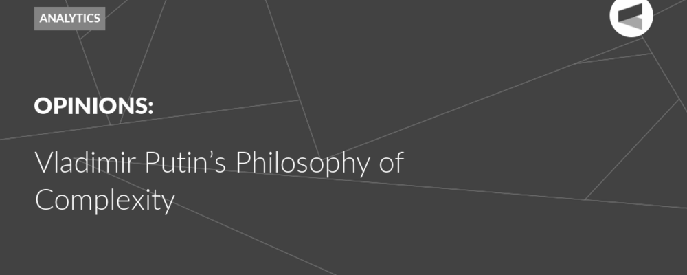Vladimir Putin’s Philosophy of Complexity