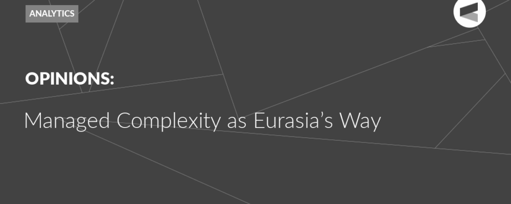 Managed Complexity as Eurasia’s Way