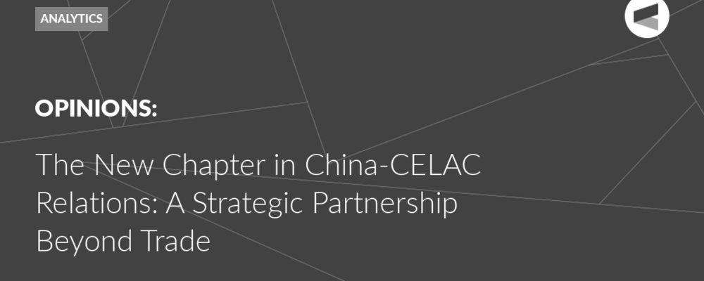 The New Chapter in China-CELAC Relations: A Strategic Partnership Beyond Trade