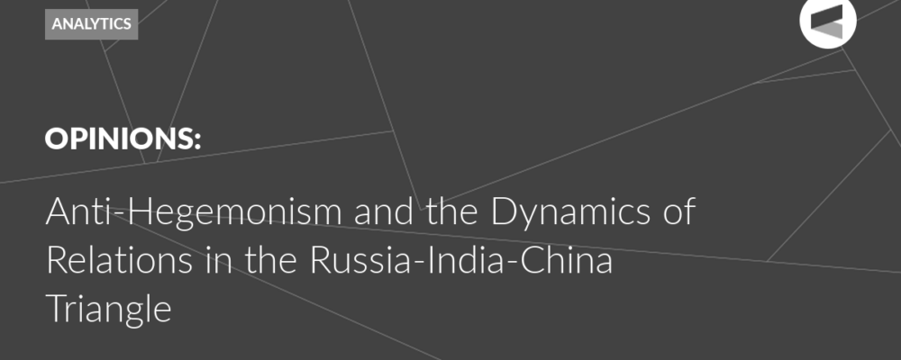 Anti-Hegemonism and the Dynamics of Relations in the Russia-India-China Triangle