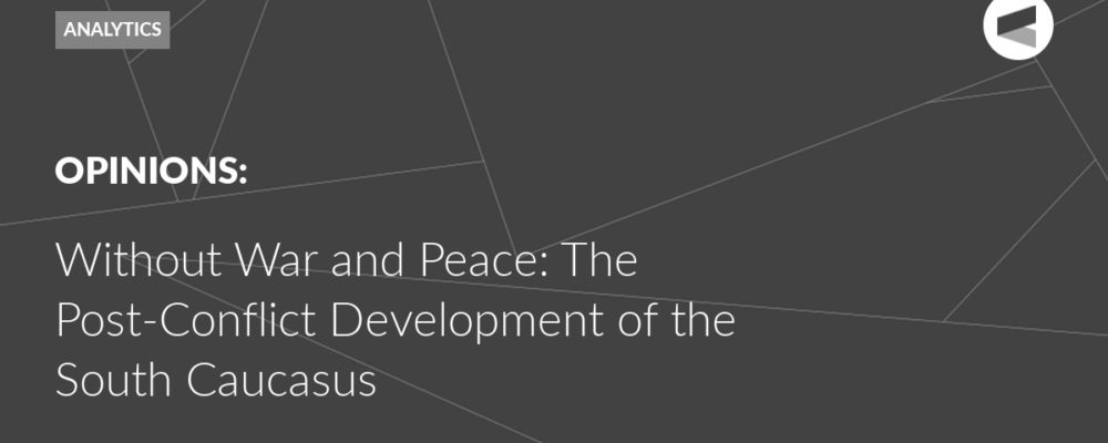 Without War and Peace: The Post-Conflict Development of the South Caucasus