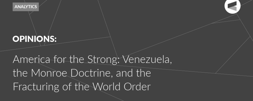 America for the Strong: Venezuela, the Monroe Doctrine, and the Fracturing of the World Order