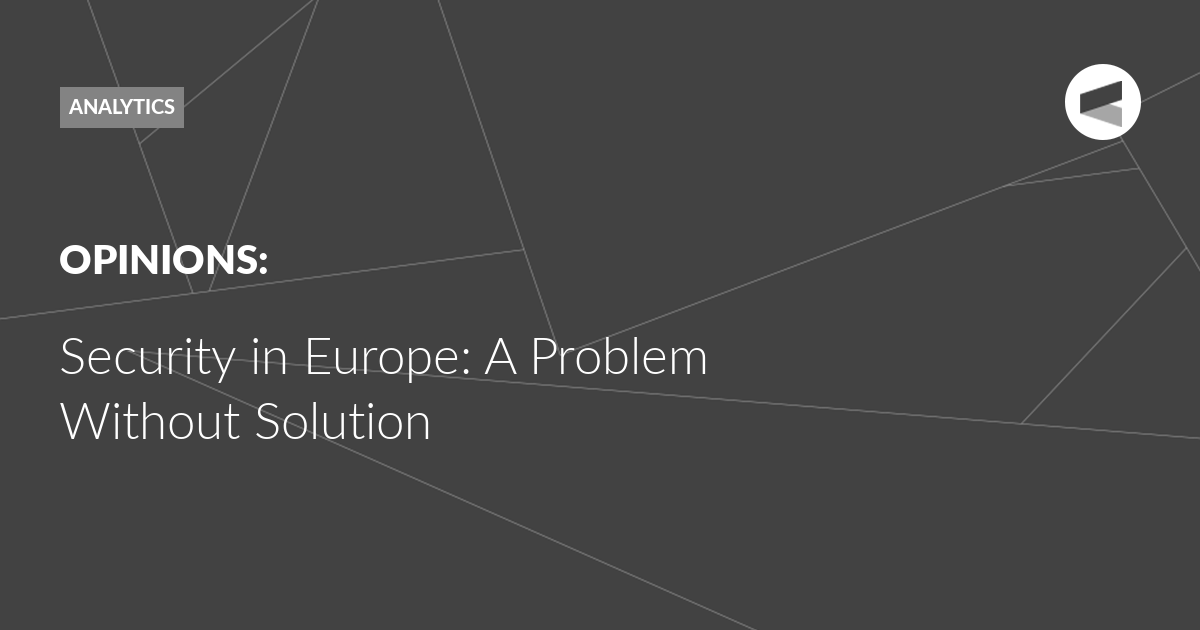 You are currently viewing Security in Europe: A Problem Without Solution