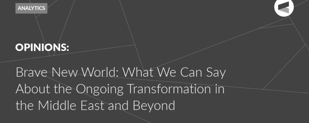 Brave New World: What We Can Say About the Ongoing Transformation in the Middle East and Beyond