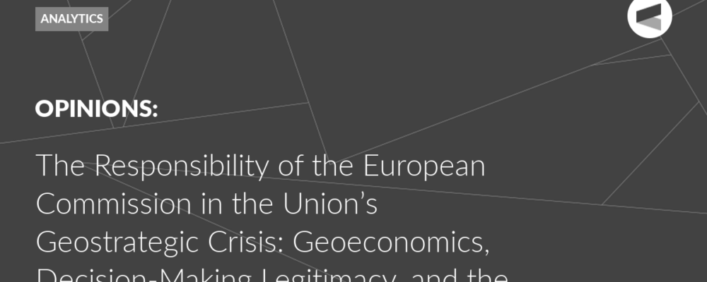 The Responsibility of the European Commission in the Union’s Geostrategic Crisis: Geoeconomics, Decision-Making Legitimacy, and the Strategic Communication Deficit