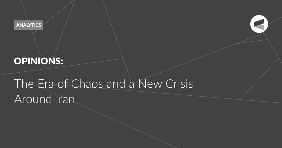 You are currently viewing The Era of Chaos and a New Crisis Around Iran