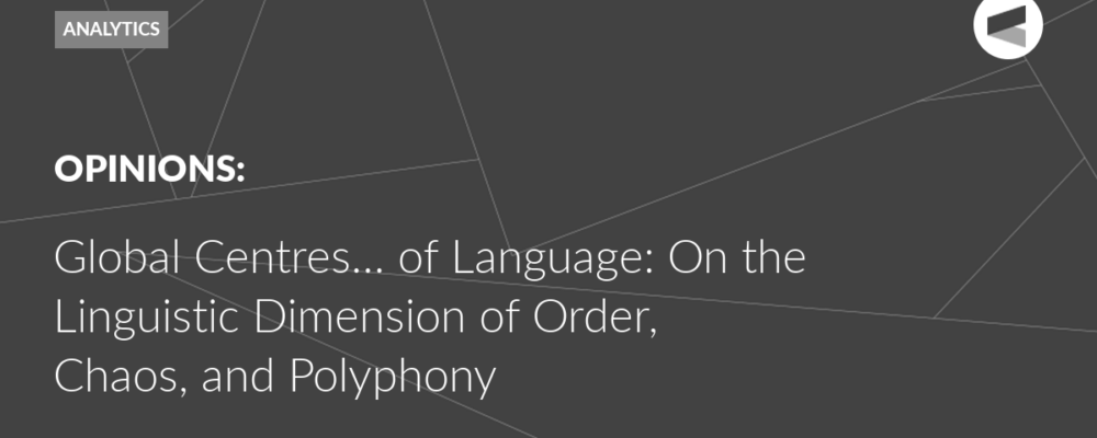 Global Centres… of Language: On the Linguistic Dimension of Order, Chaos, and Polyphony