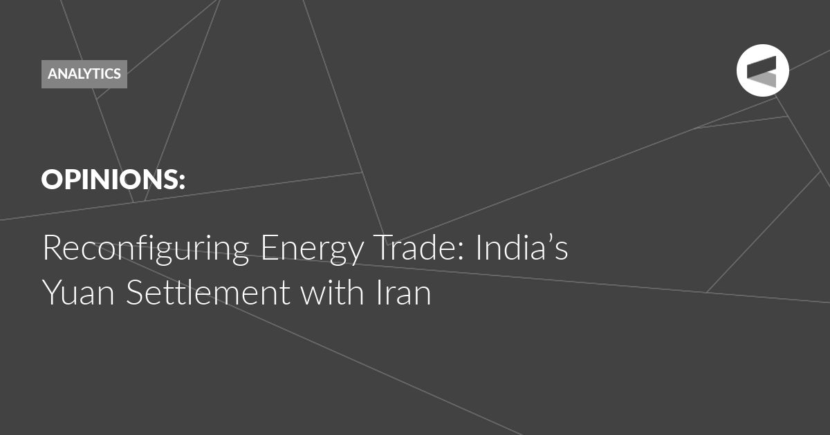 You are currently viewing Reconfiguring Energy Trade: India’s Yuan Settlement with Iran