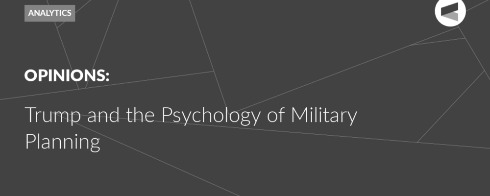 Trump and the Psychology of Military Planning