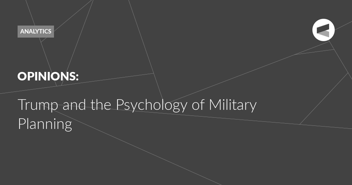 You are currently viewing Trump and the Psychology of Military Planning