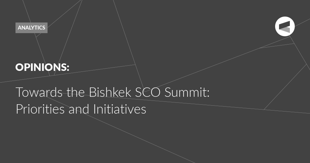 You are currently viewing Towards the Bishkek SCO Summit: Priorities and Initiatives