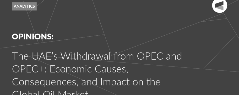 The UAE’s Withdrawal from OPEC and OPEC+: Economic Causes, Consequences, and Impact on the Global Oil Market