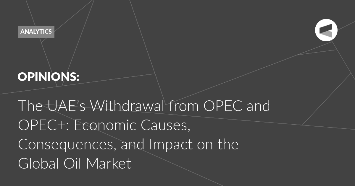 You are currently viewing The UAE’s Withdrawal from OPEC and OPEC+: Economic Causes, Consequences, and Impact on the Global Oil Market