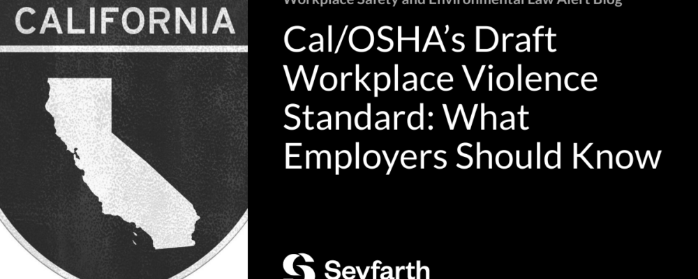 Cal/OSHA’s Draft Workplace Violence Standard: What Employers Should Know