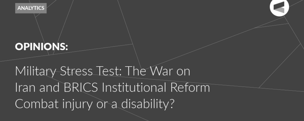 Military Stress Test: The War on Iran and BRICS Institutional Reform Combat injury or a disability?