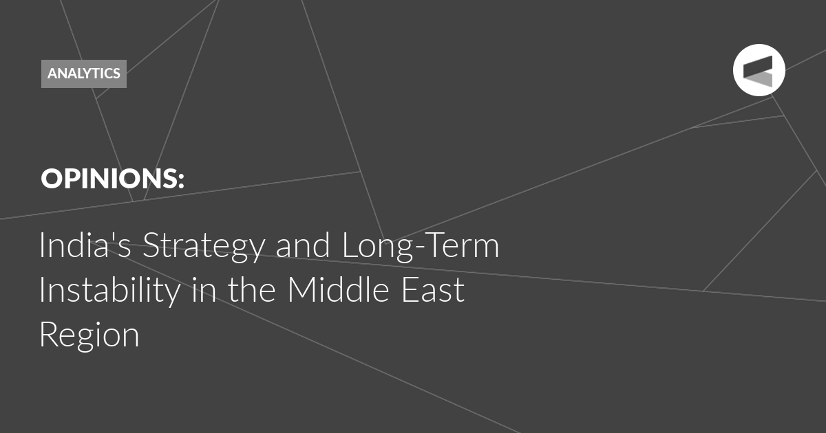You are currently viewing India’s Strategy and Long-Term Instability in the Middle East Region
