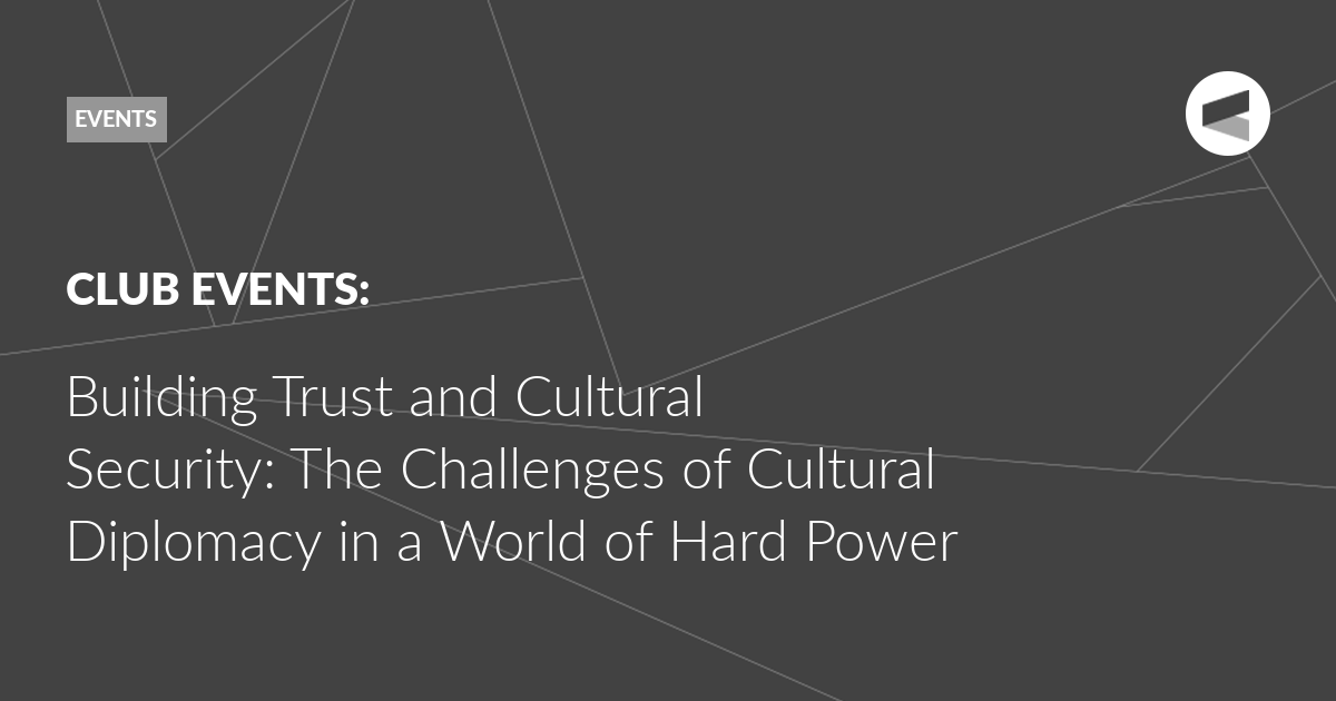 You are currently viewing Building Trust and Cultural Security: The Challenges of Cultural Diplomacy in a World of Hard Power