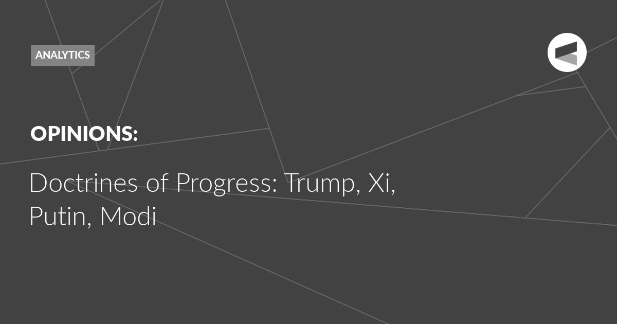 You are currently viewing Doctrines of Progress: Trump, Xi, Putin, Modi