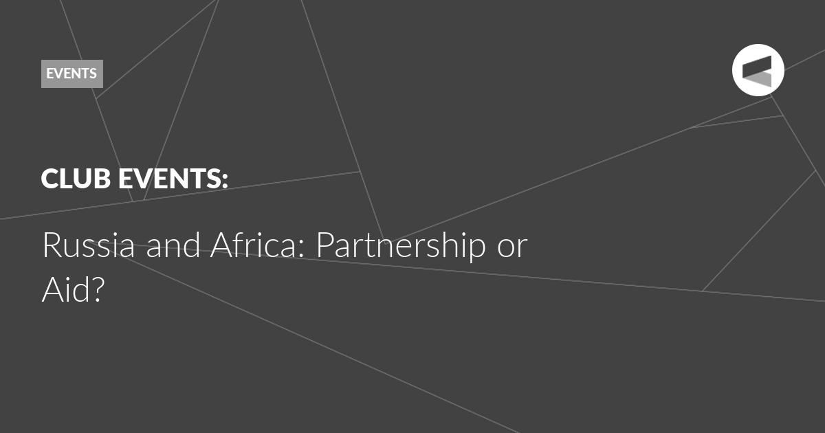 You are currently viewing Russia and Africa: Partnership or Aid?