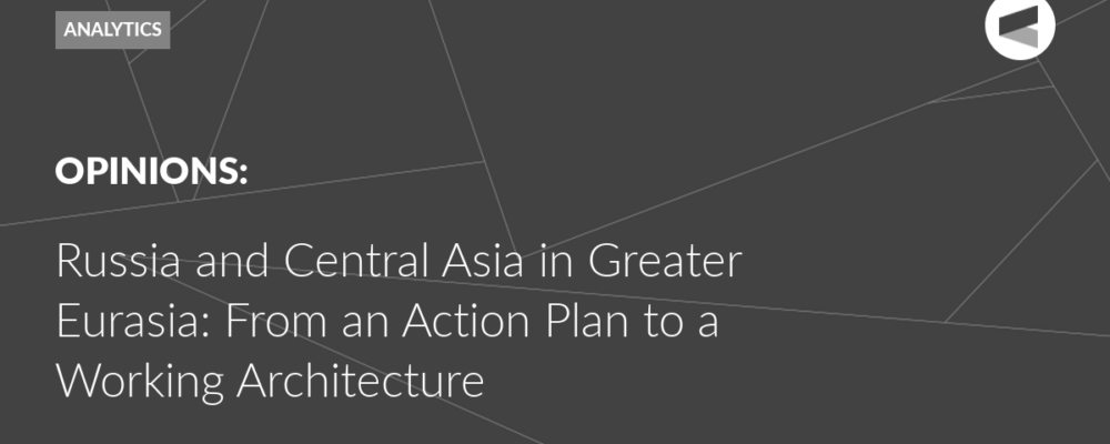 Russia and Central Asia in Greater Eurasia: From an Action Plan to a Working Architecture