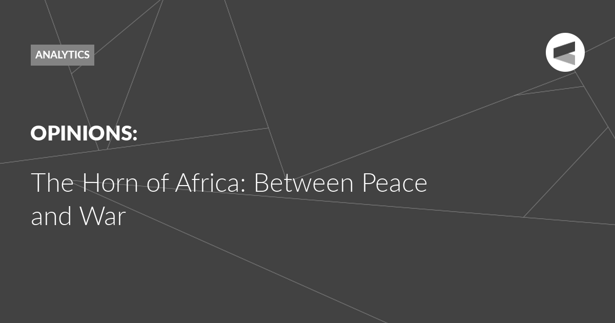 You are currently viewing The Horn of Africa: Between Peace and War