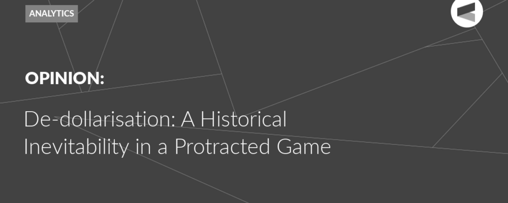 De-dollarisation: A Historical Inevitability in a Protracted Game