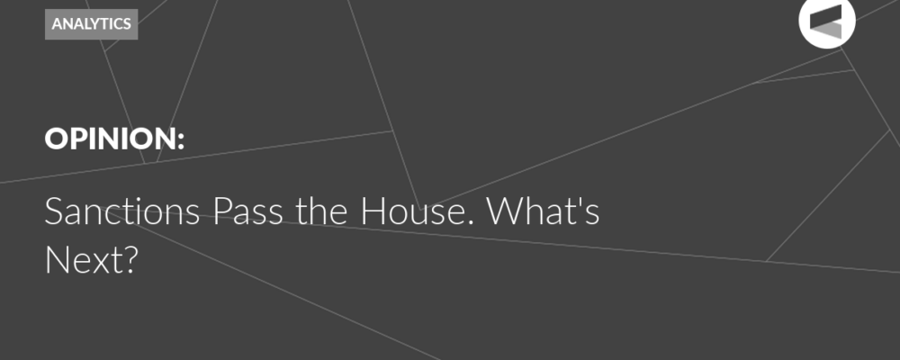 Sanctions Pass the House. What’s Next?