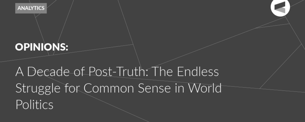 A Decade of Post-Truth: The Endless Struggle for Common Sense in World Politics